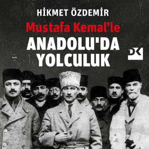 Hikmet Özdemir - Mustafa Kemal'le Anadolu'da Yolculuk