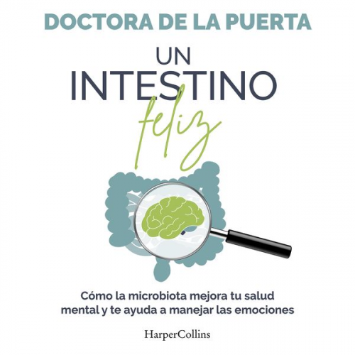 Doctora de la Puerta - Un intestino feliz. Cómo la microbiota mejora tu salud mental y te ayuda a manejar las emociones