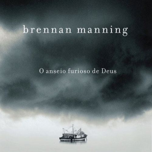 Brennan Manning - O anseio furioso de Deus