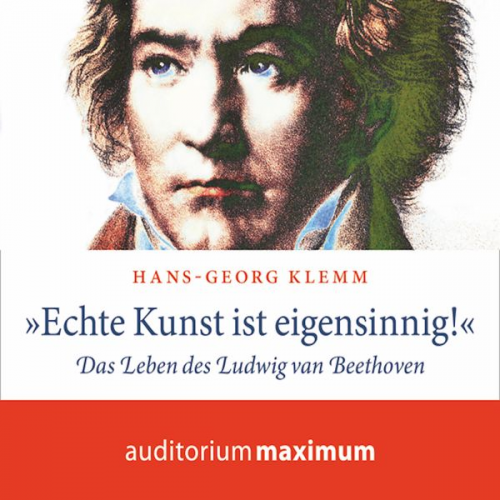 Hans-Georg Klemm - Echte Kunst ist eigensinnig!' - Das Leben des Ludwig van Beethoven (Ungekürzt)