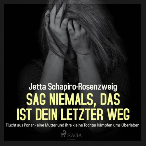 Jetta Schapiro-Rosenzweig - Sag niemals, das ist dein letzter Weg - Flucht aus Ponar (Ungekürzt)