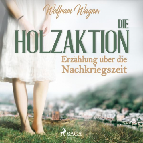 Wolfram Wagner - Die Holzaktion - Erzählung über die Nachkriegszeit (1945/46) (Ungekürzt)