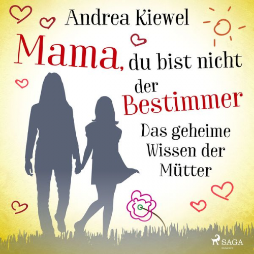 Andrea Kiewel - Mama, du bist nicht der Bestimmer - Das geheime Wissen der Mütter