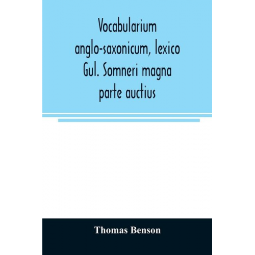 Thomas Benson - Vocabularium anglo-saxonicum, lexico Gul. Somneri magna parte auctius