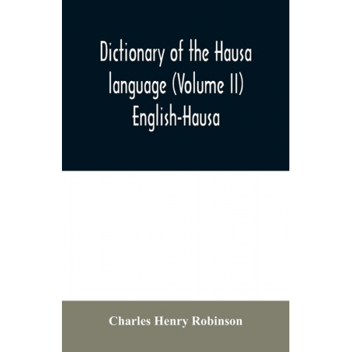 Charles Henry Robinson - Dictionary of the Hausa language (Volume II) English-Hausa