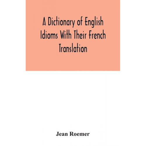 Jean Roemer - A dictionary of English idioms with their French translation