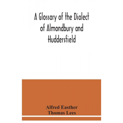 Alfred Easther Thomas Lees - A glossary of the dialect of Almondbury and Huddersfield