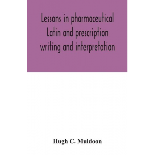 Hugh C. Muldoon - Lessons in pharmaceutical Latin and prescription writing and interpretation