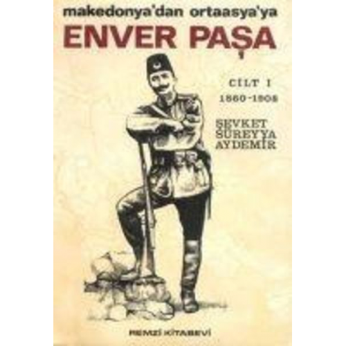 Sevket Süreyya Aydemir - Enver Pasa Cilt 1 1860-1908 Makedonyadan Ortaasyaya