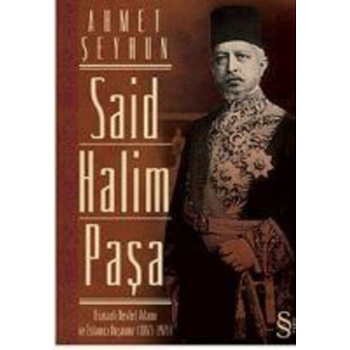 Ahmet Seyhun - Said Halim Pasa; Osmanli Devleti Adami ve Islamci Düsünür 1865-1921