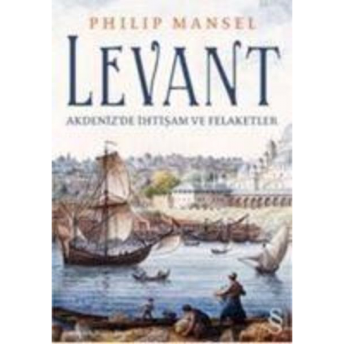 Philip Mansel - Levant; Akdenizde Ihtisam ve Felaketler