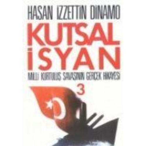 Hasan izzettin Dinamo - Kutsal Isyan 3; Milli Kurtulus Savasinin Gercek Hikayesi