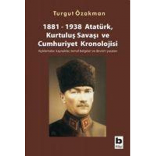 Turgut Özakman - 1881-1938 Atatürk, Kurtulus Savasi ve Cumhuriyet Kronolojisi