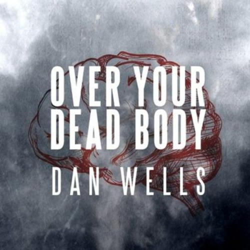 Dan Wells - Over Your Dead Body Lib/E