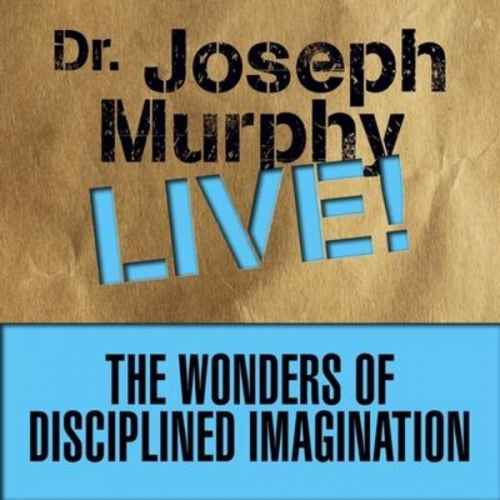 Dr. Joseph Murphy - The Wonders Disciplined Imagination Lib/E: Dr. Joseph Murphy Live!