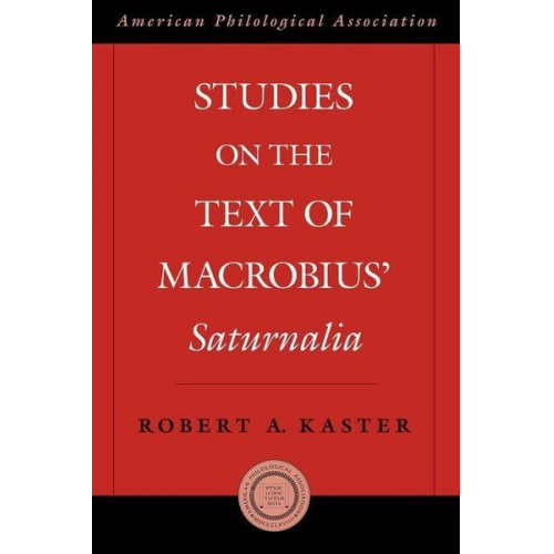 Robert A. Kaster - Studies on the Text of Macrobius' Saturnalia