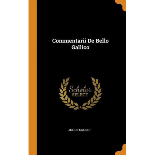 Gaius J. Caesar - Commentarii De Bello Gallico