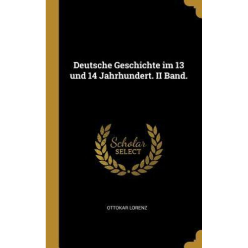 Ottokar Lorenz - Deutsche Geschichte im 13 und 14 Jahrhundert. II Band.