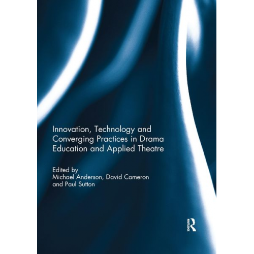 Michael Cameron  David (University of Ne Anderson - Innovation, Technology and Converging Practices in Drama Education and Applied Theatre