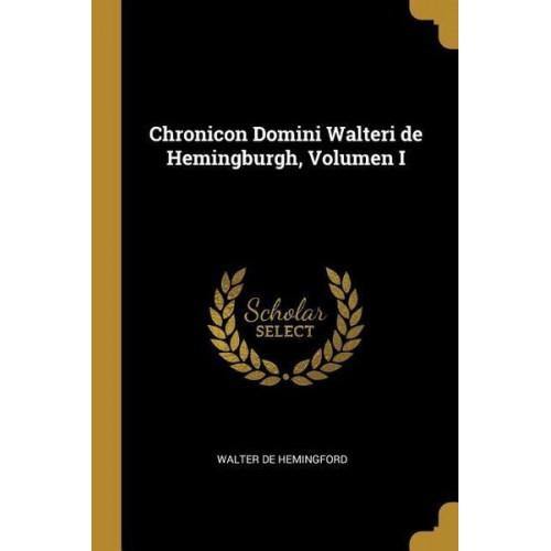 Walter De Hemingford - Chronicon Domini Walteri de Hemingburgh, Volumen I