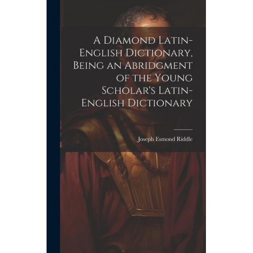 Joseph Esmond Riddle - A Diamond Latin-English Dictionary, Being an Abridgment of the Young Scholar's Latin-English Dictionary