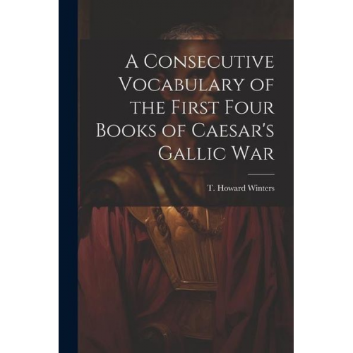 A Consecutive Vocabulary of the First Four Books of Caesar's Gallic War