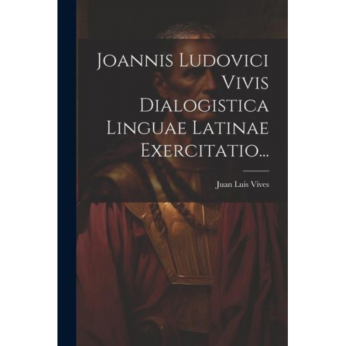 Juan Luis Vives - Joannis Ludovici Vivis Dialogistica Linguae Latinae Exercitatio...