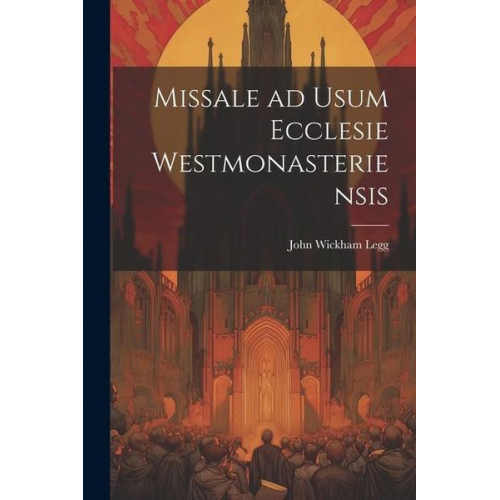 John Wickham Legg - Missale ad Usum Ecclesie Westmonasteriensis