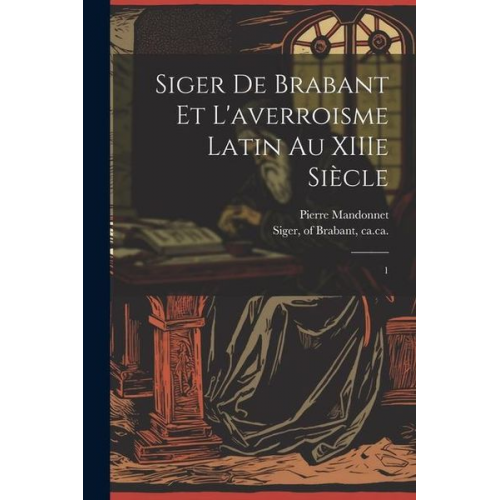 Pierre Mandonnet - Siger de Brabant et l'averroisme latin au XIIIe siècle: 1