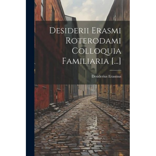 Desiderius Erasmus - Desiderii Erasmi Roterodami Colloquia Familiaria [...]