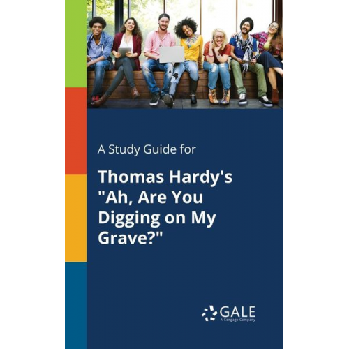 Cengage Learning Gale - A Study Guide for Thomas Hardy's "Ah, Are You Digging on My Grave?"