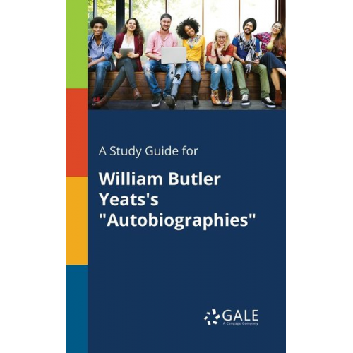 Cengage Learning Gale - A Study Guide for William Butler Yeats's "Autobiographies"