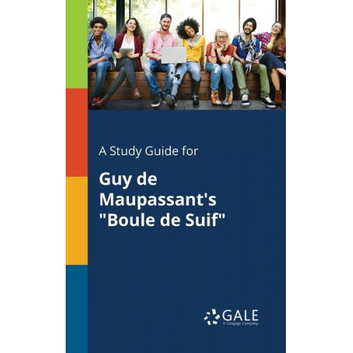 Cengage Learning Gale - A Study Guide for Guy De Maupassant's "Boule De Suif"
