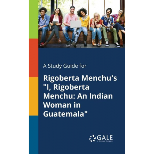 Cengage Learning Gale - A Study Guide for Rigoberta Menchu's "I, Rigoberta Menchu