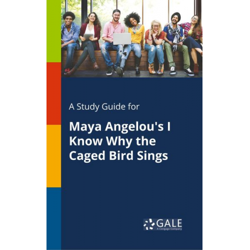 Cengage Learning Gale - A Study Guide for Maya Angelou's I Know Why the Caged Bird Sings