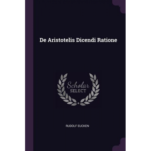 Rudolf Eucken - De Aristotelis Dicendi Ratione