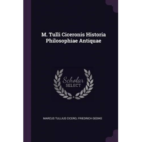 Marcus Tullius Cicero Friedrich Gedike - M. Tulli Ciceronis Historia Philosophiae Antiquae