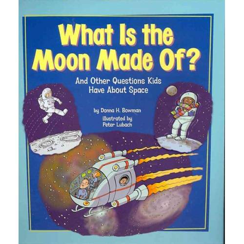 Donna H. Bowman - What Is the Moon Made Of?