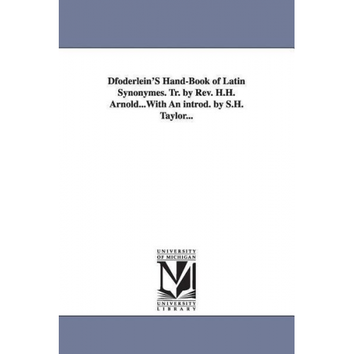 Ludwig I. E. Johann Ludwig C. Doederlein - Dfoderlein'S Hand-Book of Latin Synonymes. Tr. by Rev. H.H. Arnold...With An introd. by S.H. Taylor...
