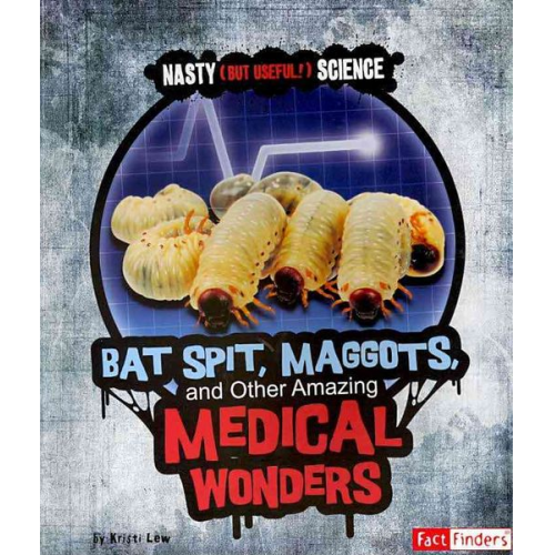 Kristi Lew - Bat Spit, Maggots, and Other Amazing Medical Wonders