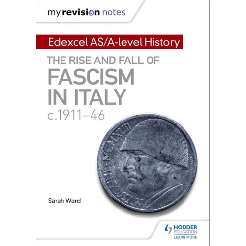 Laura Gallagher Sarah Ward - My Revision Notes: Edexcel AS/A-level History: The rise and fall of Fascism in Italy c1911-46