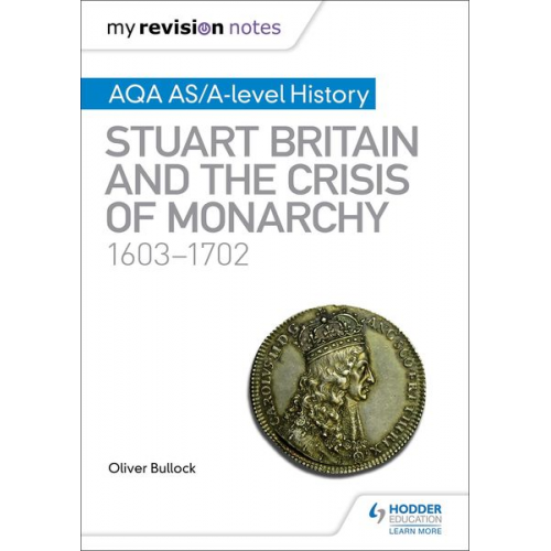 Oliver Bullock - My Revision Notes: AQA AS/A-level History: Stuart Britain and the Crisis of Monarchy, 1603-1702