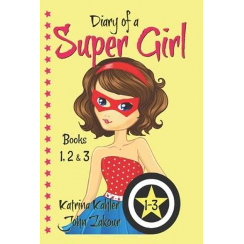 John Zakour Katrina Kahler - Diary of a SUPER GIRL - Books 1-3: Books for Girls 9-12