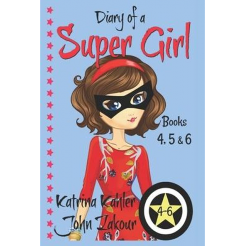 John Zakour Katrina Kahler - Diary of a SUPER GIRL - Books 4 - 6: Books for Girls 9-12