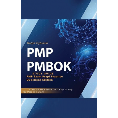 Ralph Cybulski - PMP PMBOK Study Guide! PMP Exam Prep! Practice Questions Edition! Crash Course & Master Test Prep To Help You Pass The Exam