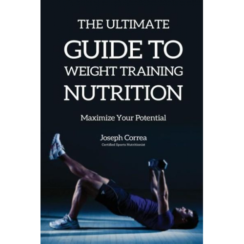 Joseph Correa - The Ultimate Guide to Weight Training Nutrition