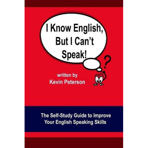 Kevin Peterson - I Know English, But I Can't Speak: The Self Study Guide to Improve Your English Speaking Skills