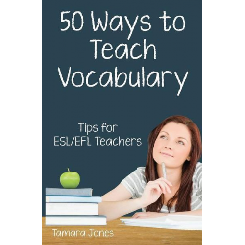 Tamara Jones - Fifty Ways to Teach Vocabulary: Tips for ESL/EFL Teachers