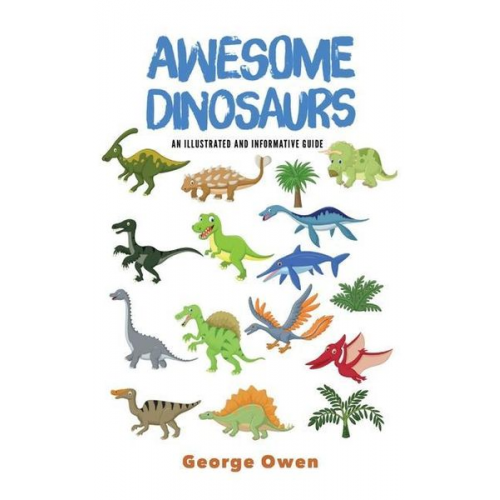 George Owen - Awesome Dinosaurs: An Illustrated and Informative Guide