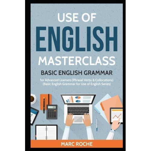 Marc Roche - Use of English Masterclass: Basic English Grammar for Advanced Learners (Phrasal Verbs & Collocations): Basic English Grammar for Use of English S